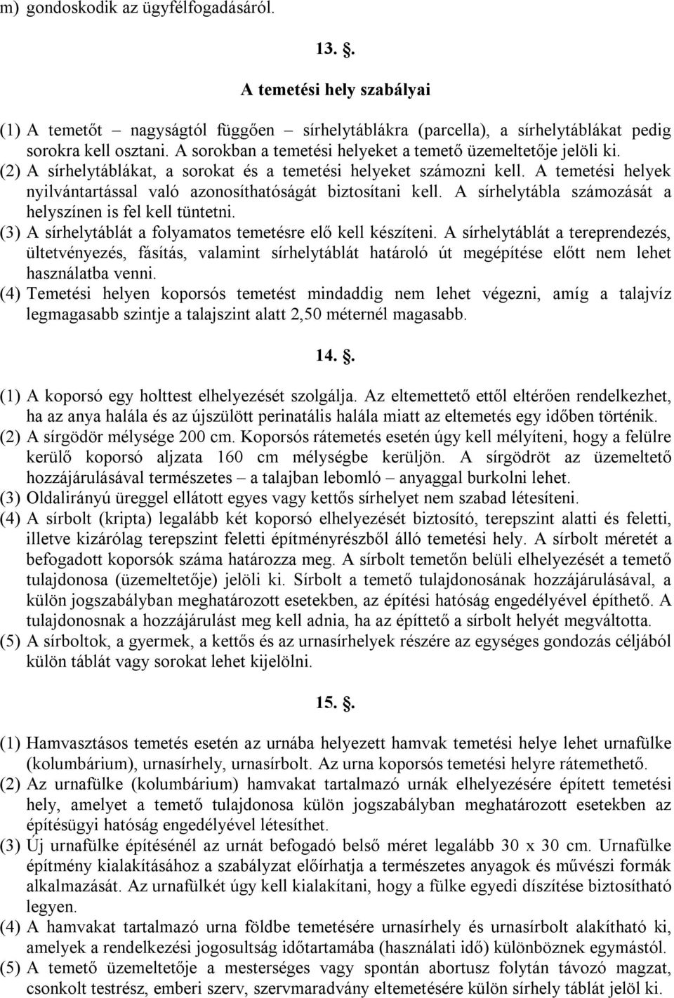 A temetési helyek nyilvántartással való azonosíthatóságát biztosítani kell. A sírhelytábla számozását a helyszínen is fel kell tüntetni. (3) A sírhelytáblát a folyamatos temetésre elő kell készíteni.