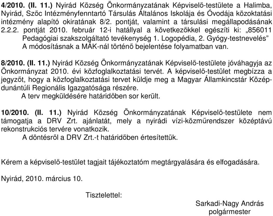 Gyógy-testnevelés A módosításnak a MÁK-nál történı bejelentése folyamatban van. 8/2010. (II. 11.) Nyirád Község Önkormányzatának Képviselı-testülete jóváhagyja az Önkormányzat 2010.