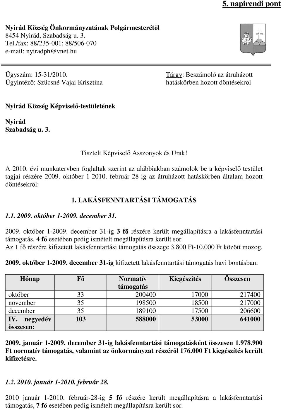 A 2010. évi munkatervben foglaltak szerint az alábbiakban számolok be a képviselı testület tagjai részére 2009. október 1-2010. február 28-ig az átruházott hatáskörben általam hozott döntésekrıl: 1.1. 2009. október 1-2009.