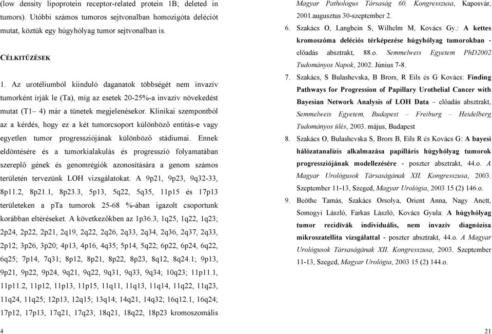 Klinikai szempontból az a kérdés, hogy ez a két tumorcsoport különböző entitás-e vagy egyetlen tumor progressziójának különböző stádiumai.