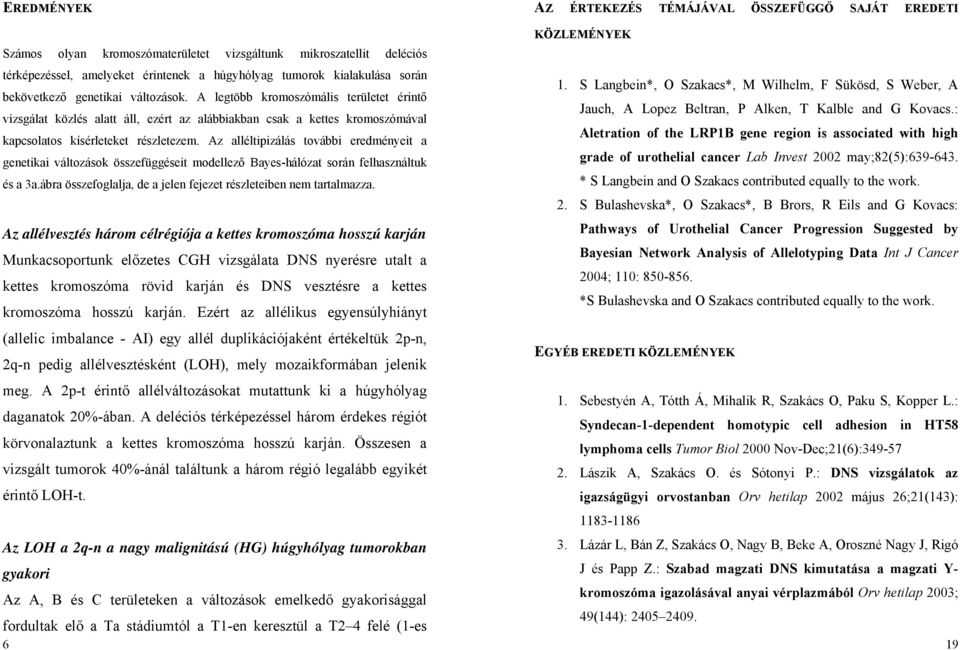 Az alléltipizálás további eredményeit a genetikai változások összefüggéseit modellező Bayes-hálózat során felhasználtuk és a 3a.ábra összefoglalja, de a jelen fejezet részleteiben nem tartalmazza.