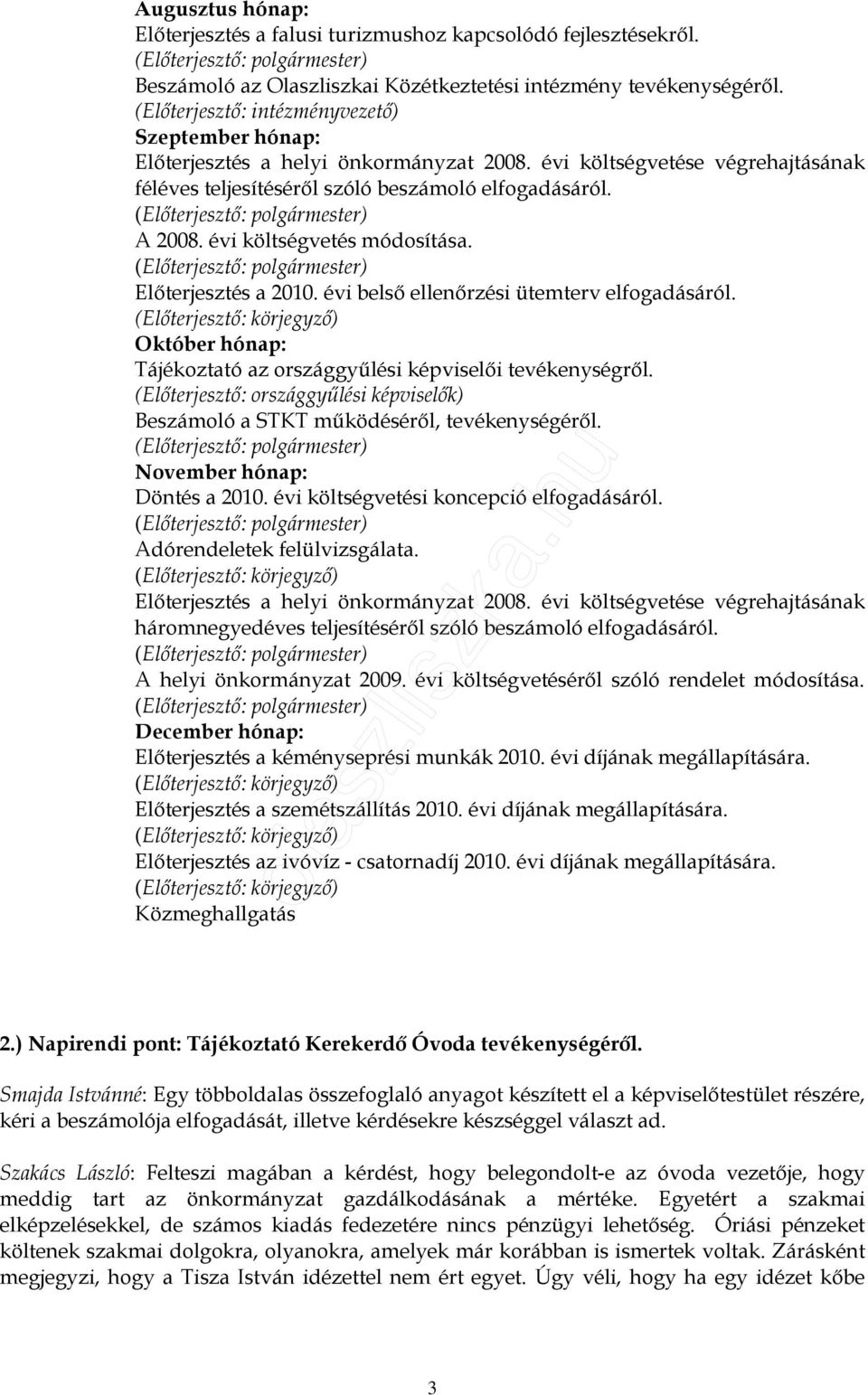 évi költségvetés módosítása. Elıterjesztés a 2010. évi belsı ellenırzési ütemterv elfogadásáról. Október hónap: Tájékoztató az országgyőlési képviselıi tevékenységrıl.