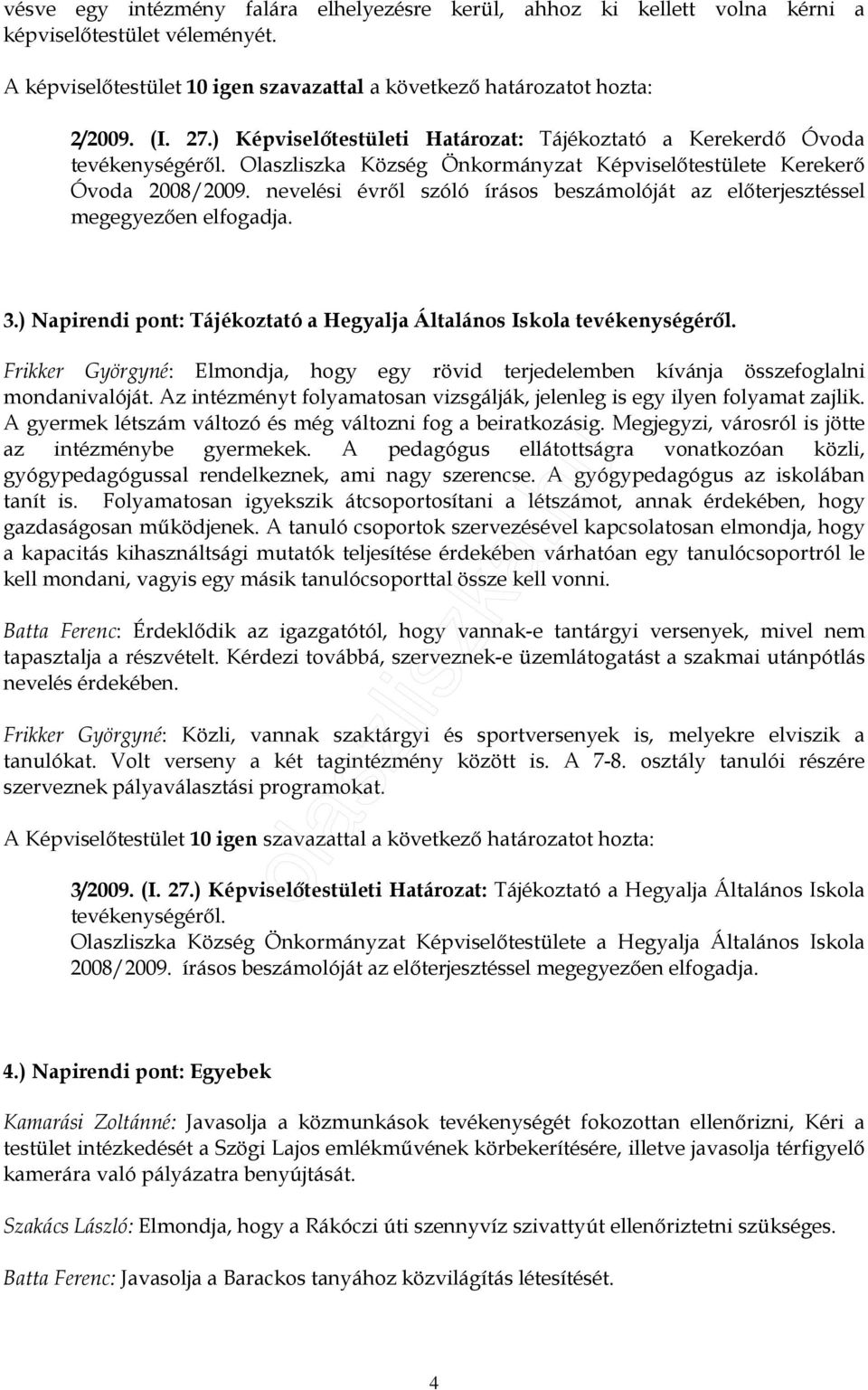 nevelési évrıl szóló írásos beszámolóját az elıterjesztéssel megegyezıen elfogadja. 3.) Napirendi pont: Tájékoztató a Hegyalja Általános Iskola tevékenységérıl.