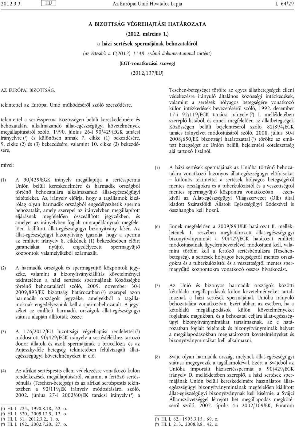 kereskedelmére és behozatalára alkalmazandó állat-egészségügyi követelmények megállapításáról szóló, 1990. június 26-i 90/429/EGK tanácsi irányelvre ( 1 ) és különösen annak 7.