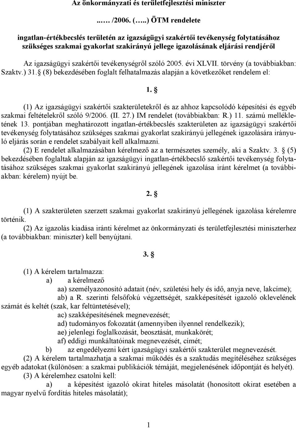 szakértői tevékenységről szóló 2005. évi XLVII. törvény (a továbbiakban: Szaktv.) 31. (8) bekezdésében foglalt felhatalmazás alapján a következőket rendelem el: 1.