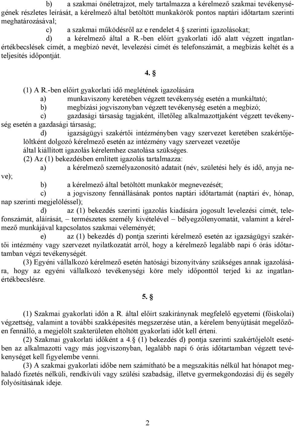 -ben előírt gyakorlati idő alatt végzett ingatlanértékbecslések címét, a megbízó nevét, levelezési címét és telefonszámát, a megbízás keltét és a teljesítés időpontját. 4. (1) A R.