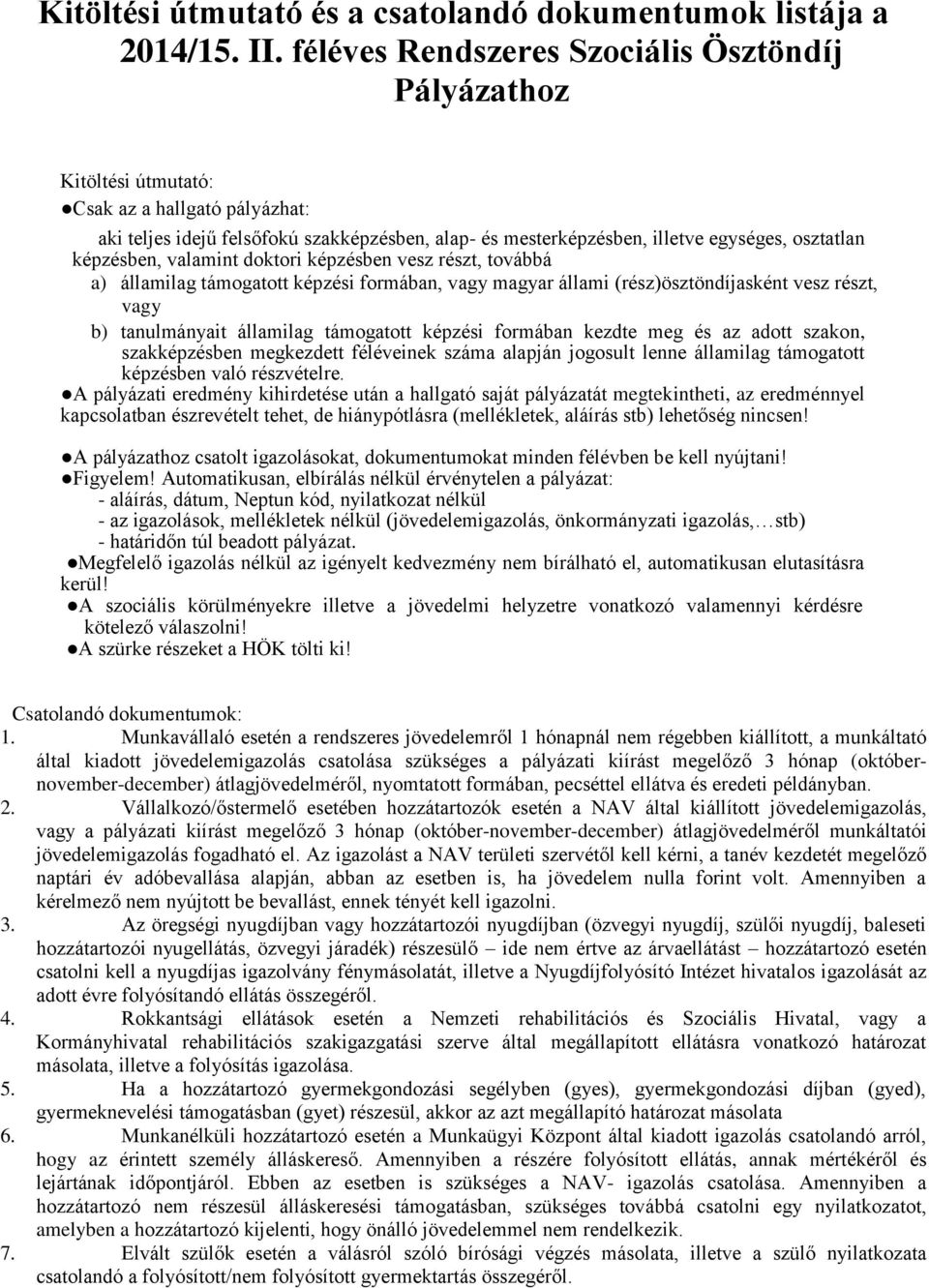 képzésben, valamint doktori képzésben vesz részt, továbbá a) államilag támogatott képzési formában, vagy magyar állami (rész)ösztöndíjasként vesz részt, vagy b) tanulmányait államilag támogatott