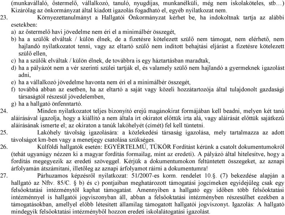 élnek, de a fizetésre kötelezett szülő nem támogat, nem elérhető, nem hajlandó nyilatkozatot tenni, vagy az eltartó szülő nem indított behajtási eljárást a fizetésre kötelezett szülő ellen, c) ha a