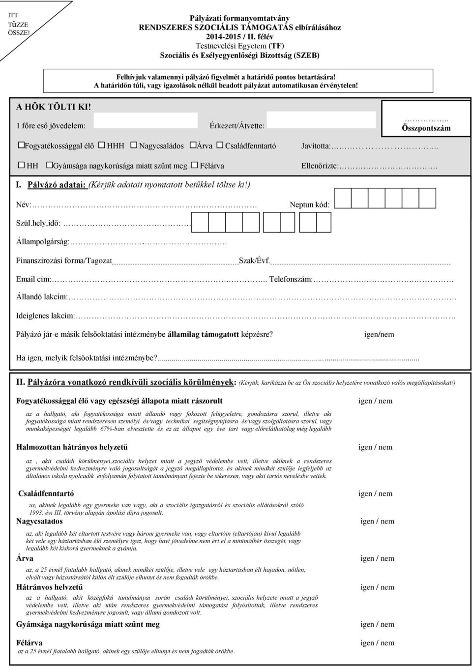 A határidőn túli, vagy igazolások nélkül beadott pályázat automatikusan érvénytelen! A HÖK TÖLTI KI! Árv 1 főre eső jövedelem: Érkezett/Átvette:.