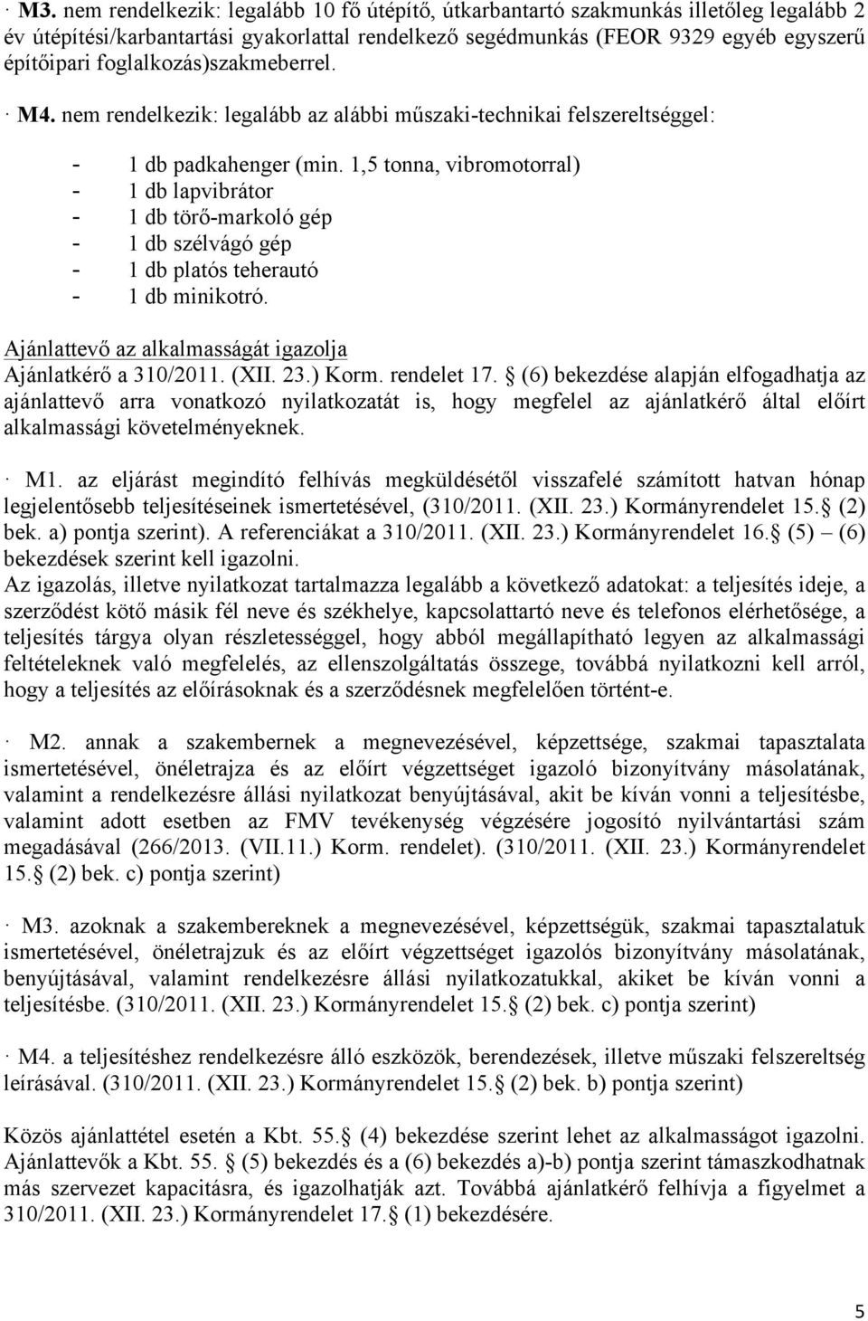 1,5 tonna, vibromotorral) - 1 db lapvibrátor - 1 db törő-markoló gép - 1 db szélvágó gép - 1 db platós teherautó - 1 db minikotró. Ajánlattevő az alkalmasságát igazolja Ajánlatkérő a 310/2011. (XII.