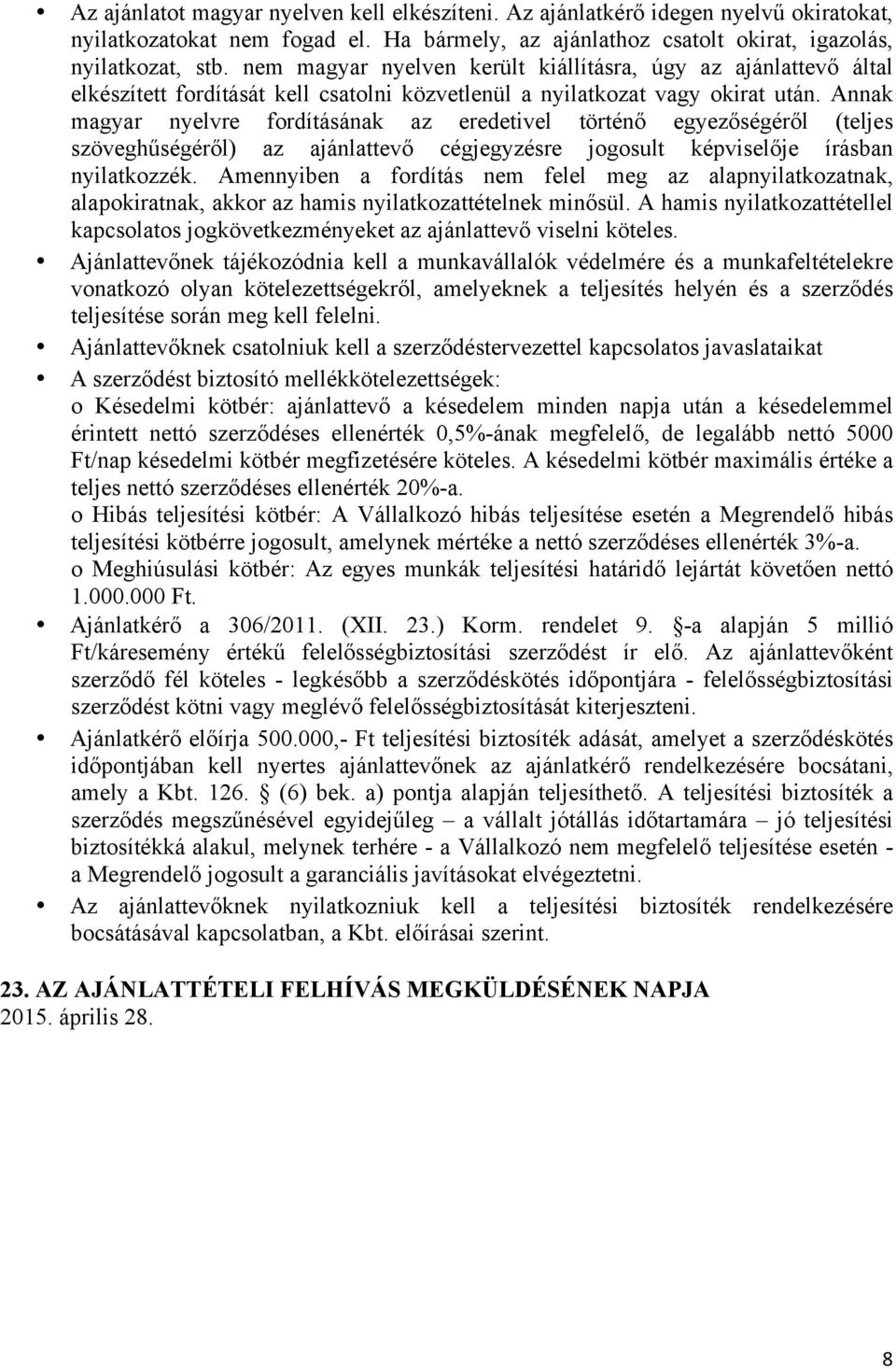 Annak magyar nyelvre fordításának az eredetivel történő egyezőségéről (teljes szöveghűségéről) az ajánlattevő cégjegyzésre jogosult képviselője írásban nyilatkozzék.