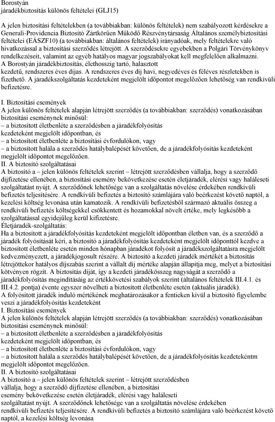 A szerződésekre egyebekben a Polgári Törvénykönyv rendelkezéseit, valamint az egyéb hatályos magyar jogszabályokat kell megfelelően alkalmazni.