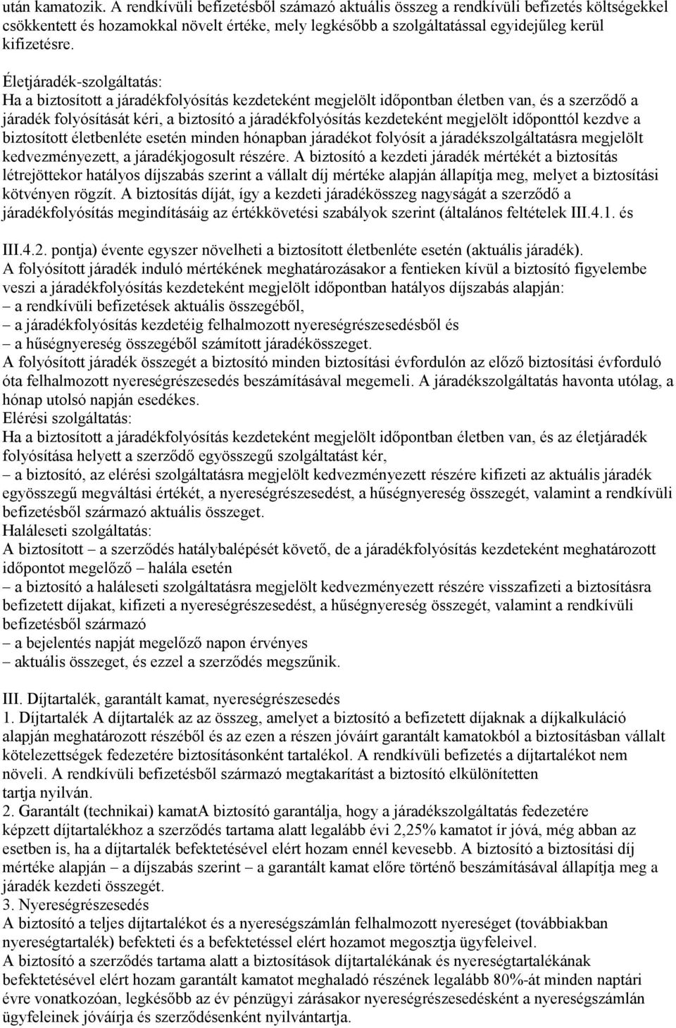 Életjáradék-szolgáltatás: Ha a biztosított a járadékfolyósítás kezdeteként megjelölt időpontban életben van, és a szerződő a járadék folyósítását kéri, a biztosító a járadékfolyósítás kezdeteként