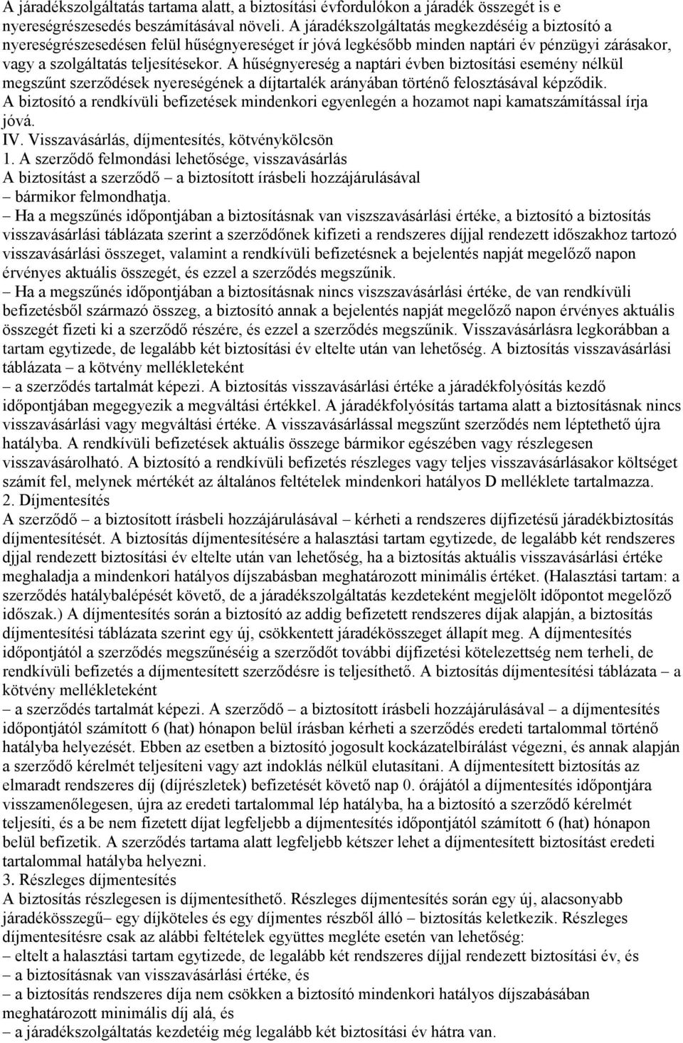 A hűségnyereség a naptári évben biztosítási esemény nélkül megszűnt szerződések nyereségének a díjtartalék arányában történő felosztásával képződik.