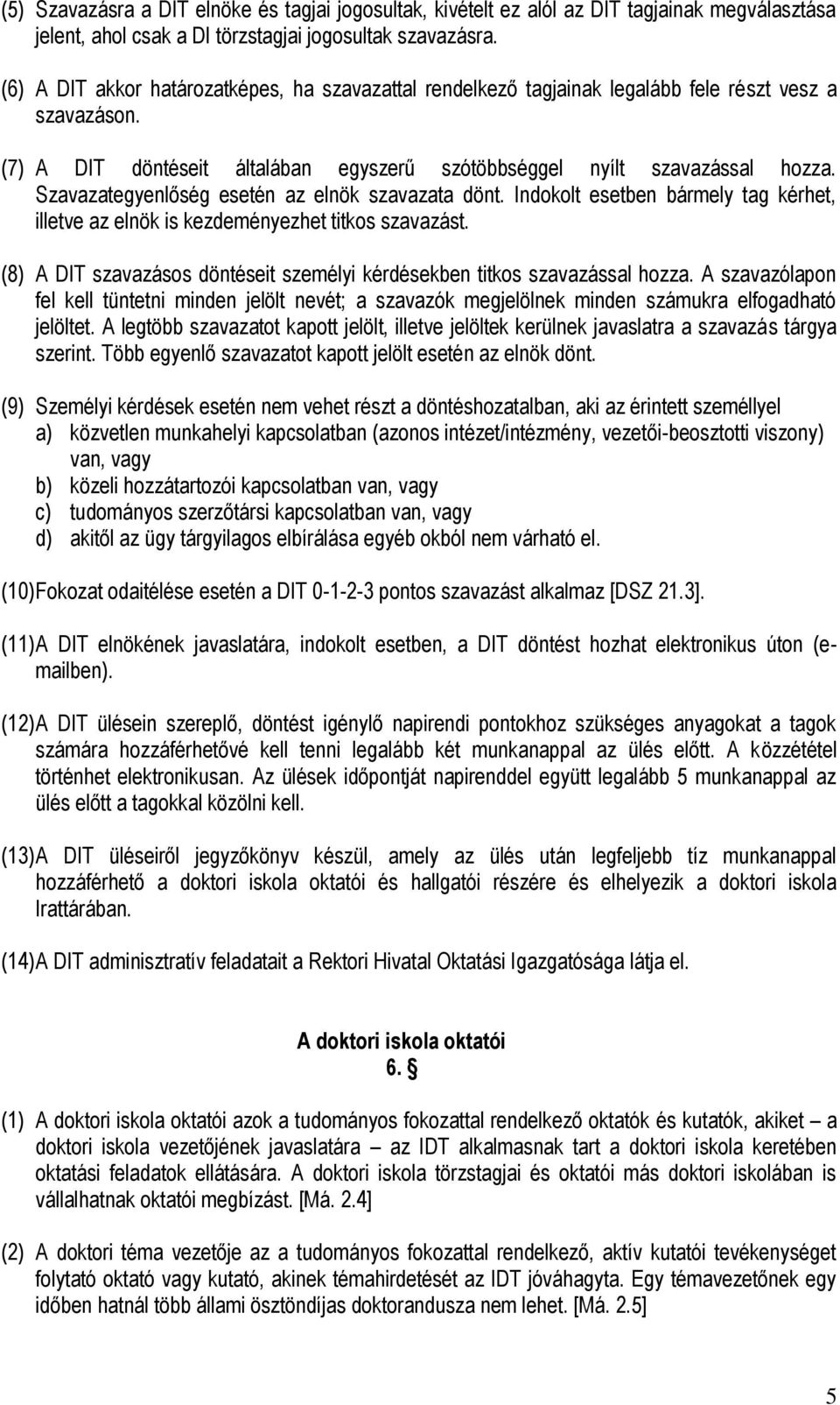 Szavazategyenlőség esetén az elnök szavazata dönt. Indokolt esetben bármely tag kérhet, illetve az elnök is kezdeményezhet titkos szavazást.