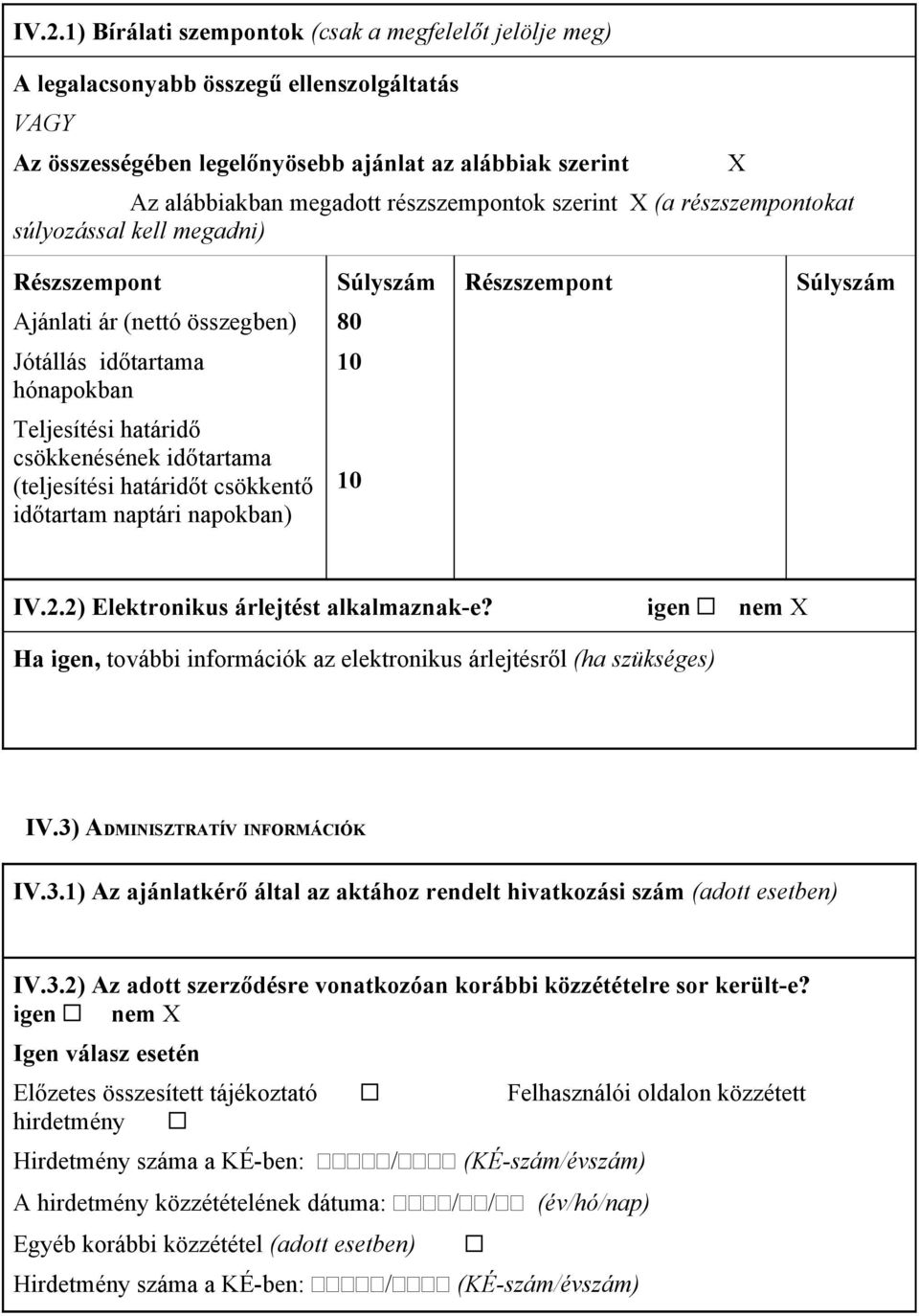 határidő csökkenésének időtartama (teljesítési határidőt csökkentő időtartam naptári napokban) 10 IV.2.2) Elektronikus árlejtést alkalmaznak-e?