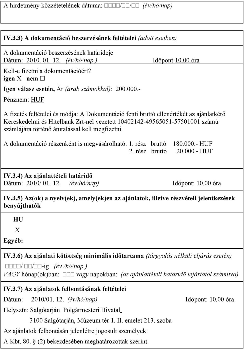 00 óra A fizetés feltételei és módja: A Dokumentáció fenti bruttó ellenértékét az ajánlatkérő Kereskedelmi és Hitelbank Zrt-nél vezetett 10402142-49565051-57501001 számú számlájára történő
