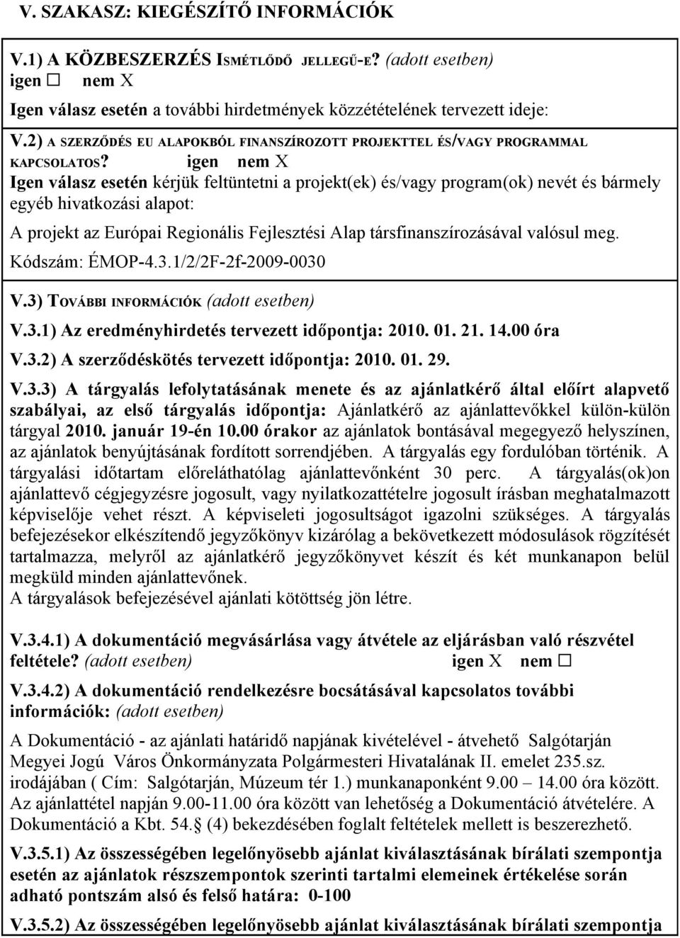 igen nem X Igen válasz esetén kérjük feltüntetni a projekt(ek) és/vagy program(ok) nevét és bármely egyéb hivatkozási alapot: A projekt az Európai Regionális Fejlesztési Alap társfinanszírozásával