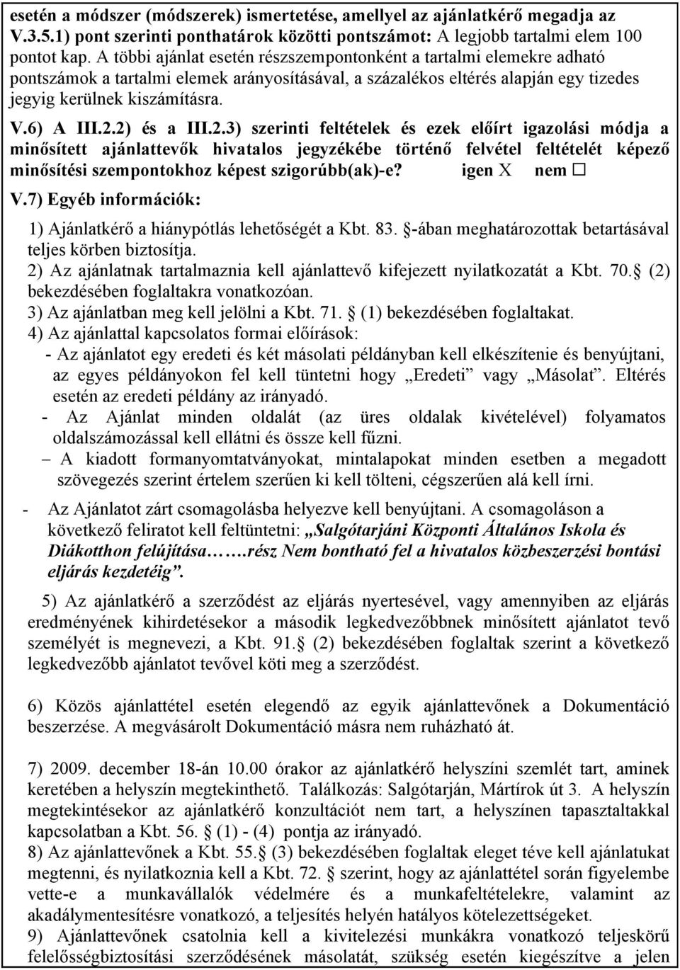 2) és a III.2.3) szerinti feltételek és ezek előírt igazolási módja a minősített ajánlattevők hivatalos jegyzékébe történő felvétel feltételét képező minősítési szempontokhoz képest szigorúbb(ak)-e?