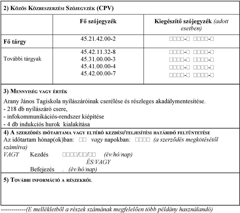 - 218 db nyílászáró csere, - infokommunikációs-rendszer kiépítése - 4 db indukciós hurok kialakítása 4) A SZERZŐDÉS IDŐTARTAMA VAGY ELTÉRŐ KEZDÉSI/TELJESÍTÉSI HATÁRIDŐ FELTÜNTETÉSE Az