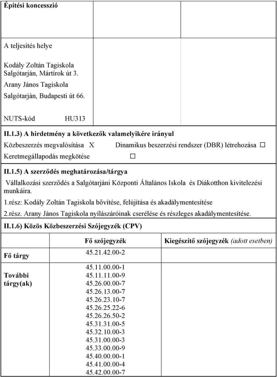 1.rész: Kodály Zoltán Tagiskola bővítése, felújítása és akadálymentesítése 2.rész. Arany János Tagiskola nyílászáróinak cserélése és részleges akadálymentesítése. II.1.6) Közös Közbeszerzési Szójegyzék (CPV) Fő tárgy További tárgy(ak) Fő szójegyzék 45.