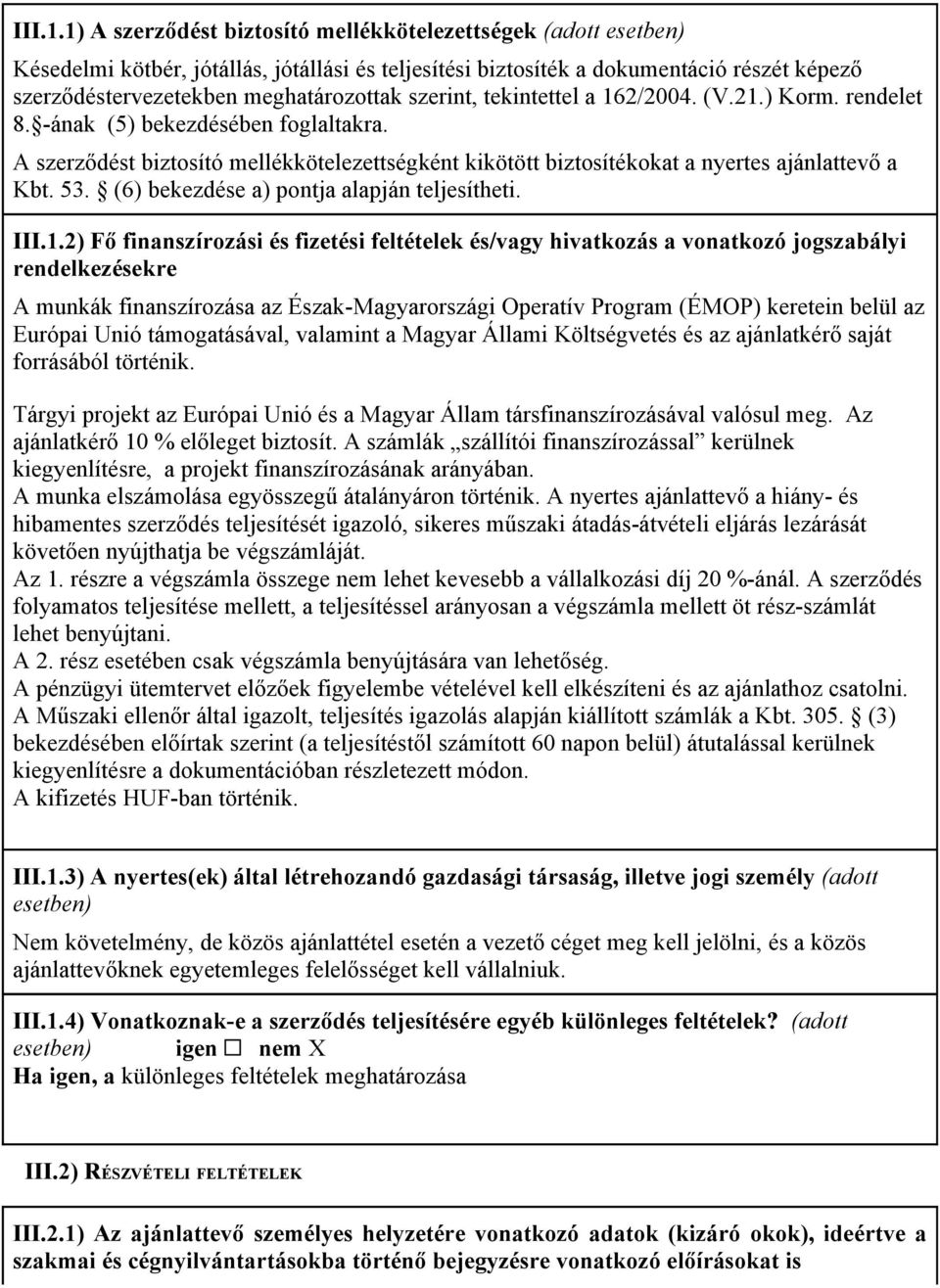szerint, tekintettel a 162/2004. (V.21.) Korm. rendelet 8. -ának (5) bekezdésében foglaltakra. A szerződést biztosító mellékkötelezettségként kikötött biztosítékokat a nyertes ajánlattevő a Kbt. 53.