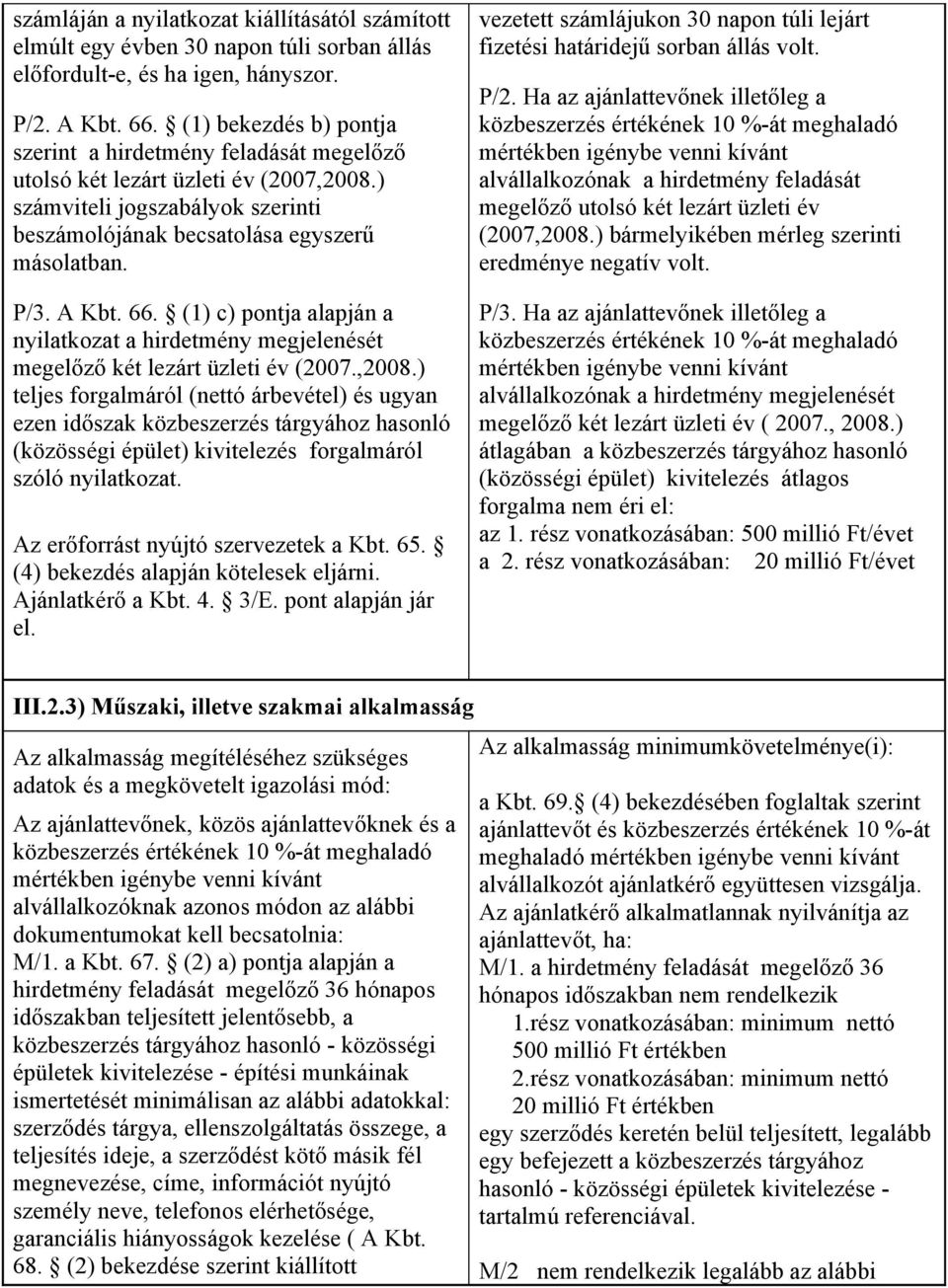 (1) c) pontja alapján a nyilatkozat a hirdetmény megjelenését megelőző két lezárt üzleti év (2007.,2008.