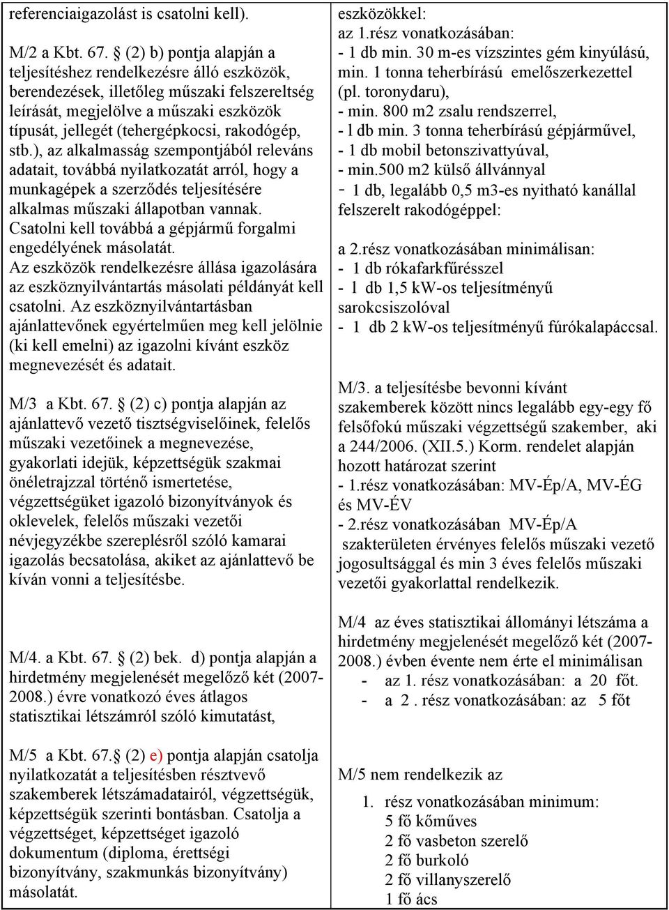 stb.), az alkalmasság szempontjából releváns adatait, továbbá nyilatkozatát arról, hogy a munkagépek a szerződés teljesítésére alkalmas műszaki állapotban vannak.