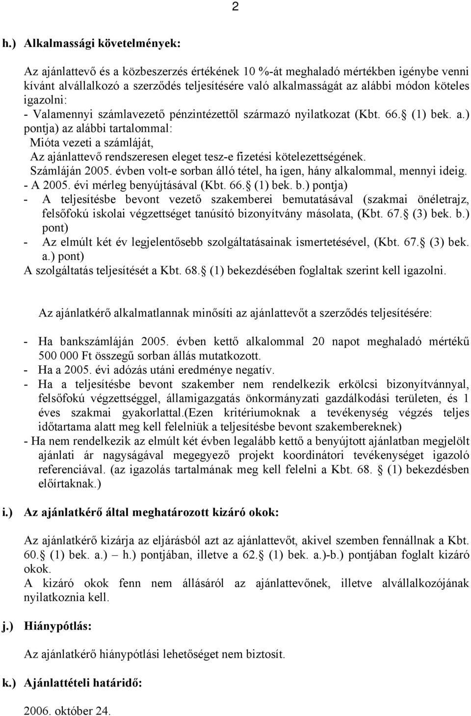 ) pontja) az alábbi tartalommal: Mióta vezeti a számláját, Az ajánlattevő rendszeresen eleget tesz-e fizetési kötelezettségének. Számláján 2005.