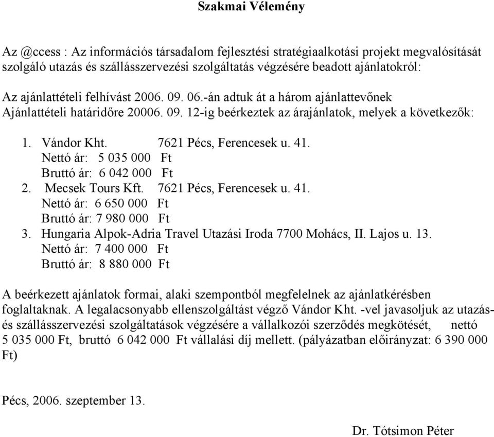 7621 Pécs, Ferencesek u. 41. Nettó ár: 5 035 000 Ft Bruttó ár: 6 042 000 Ft 2. Mecsek Tours Kft. 7621 Pécs, Ferencesek u. 41. Nettó ár: 6 650 000 Ft Bruttó ár: 7 980 000 Ft 3.