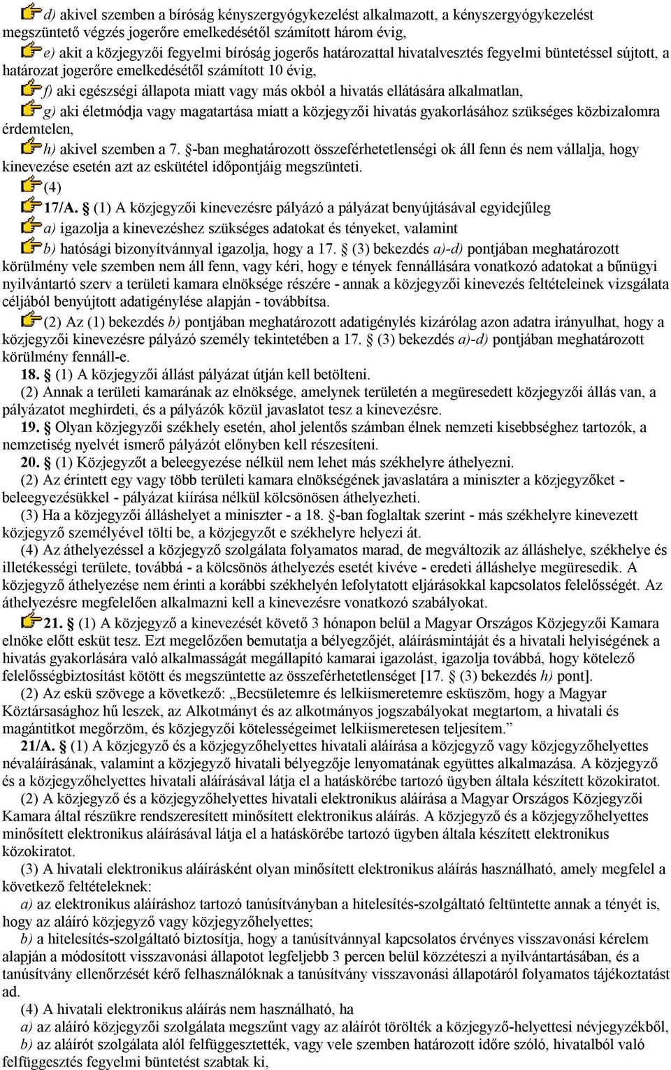 életmódja vagy magatartása miatt a közjegyzői hivatás gyakorlásához szükséges közbizalomra érdemtelen, h) akivel szemben a 7.