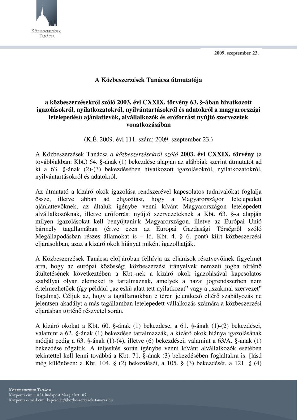 évi 111. szám; 2009. szeptember 23.) A Közbeszerzések Tanácsa a közbeszerzésekről szóló 2003. évi CXXIX. törvény (a továbbiakban: Kbt.) 64.