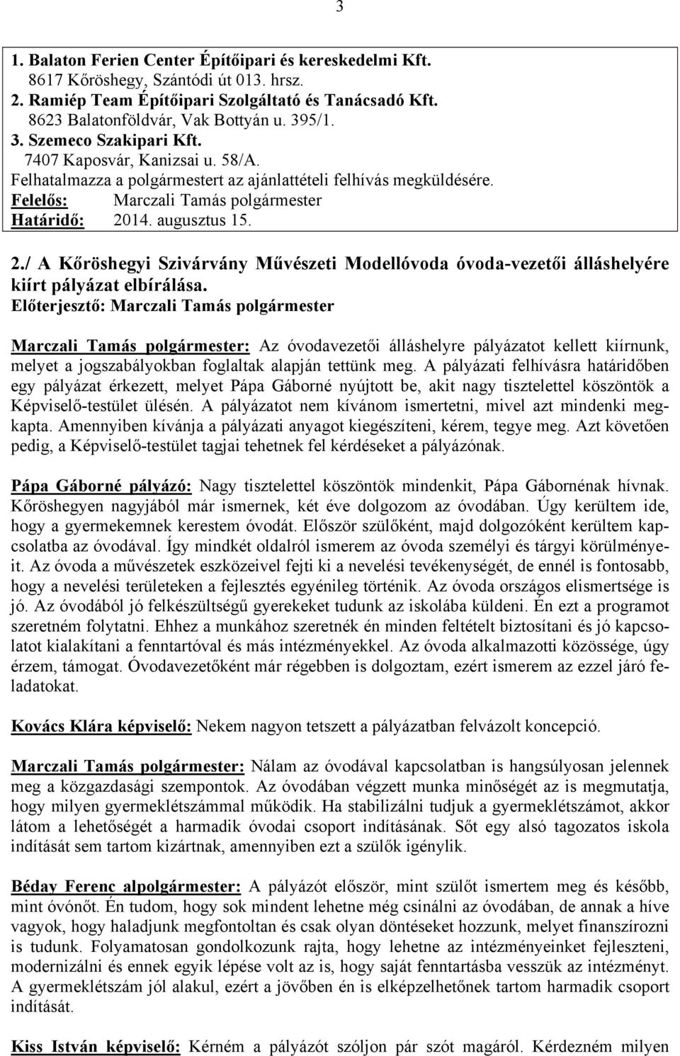 14. augusztus 15. 2./ A Kőröshegyi Szivárvány Művészeti Modellóvoda óvoda-vezetői álláshelyére kiírt pályázat elbírálása.