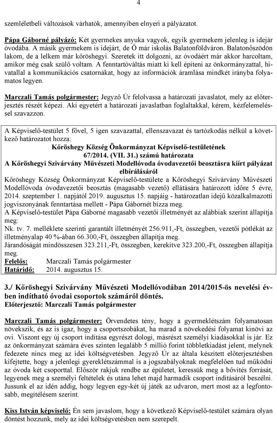 A fenntartóváltás miatt ki kell építeni az önkormányzattal, hivatallal a kommunikációs csatornákat, hogy az információk áramlása mindkét irányba folyamatos legyen.