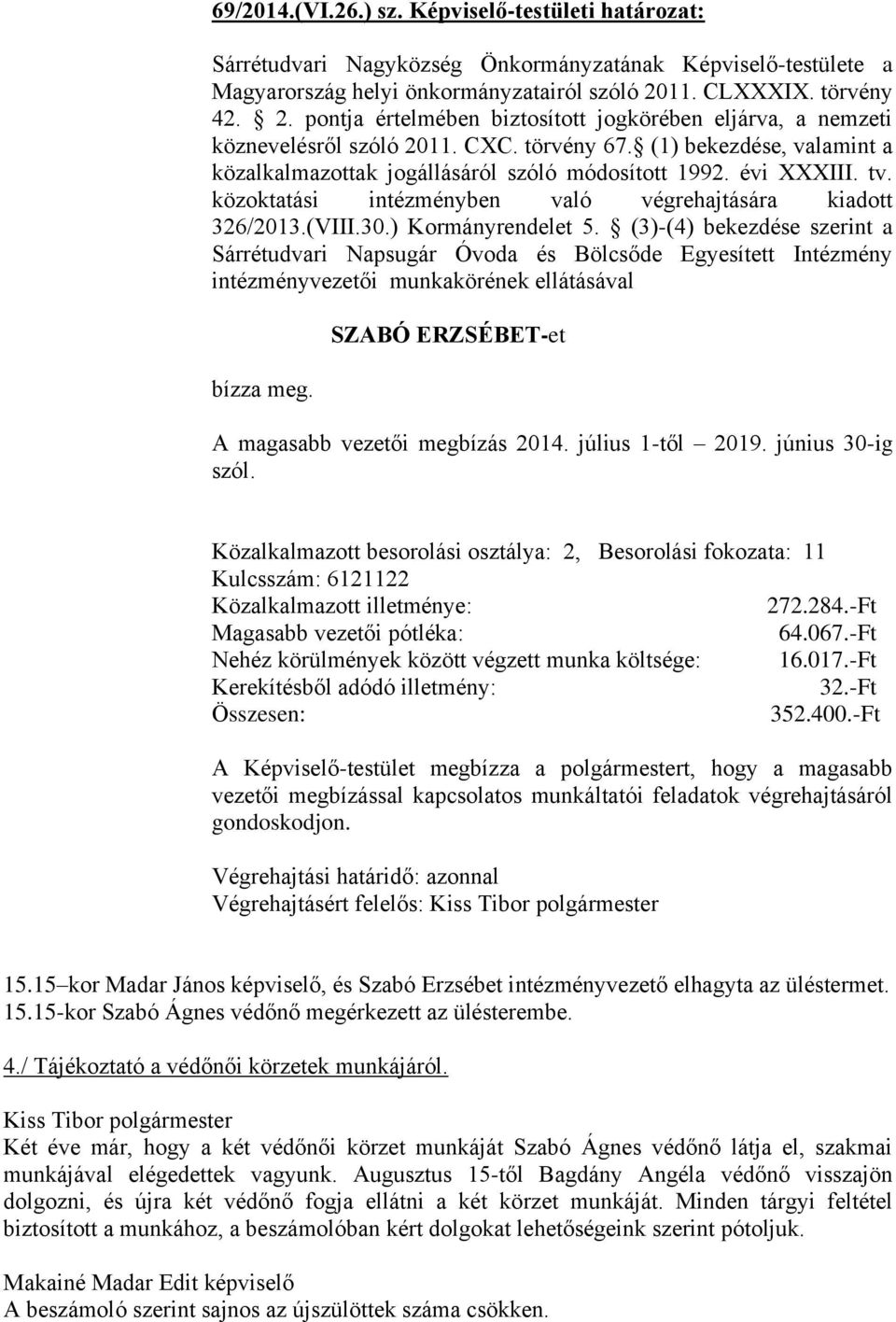 ) Kormányrendelet 5. (3)-(4) bekezdése szerint a Sárrétudvari Napsugár Óvoda és Bölcsőde Egyesített Intézmény intézményvezetői munkakörének ellátásával bízza meg.