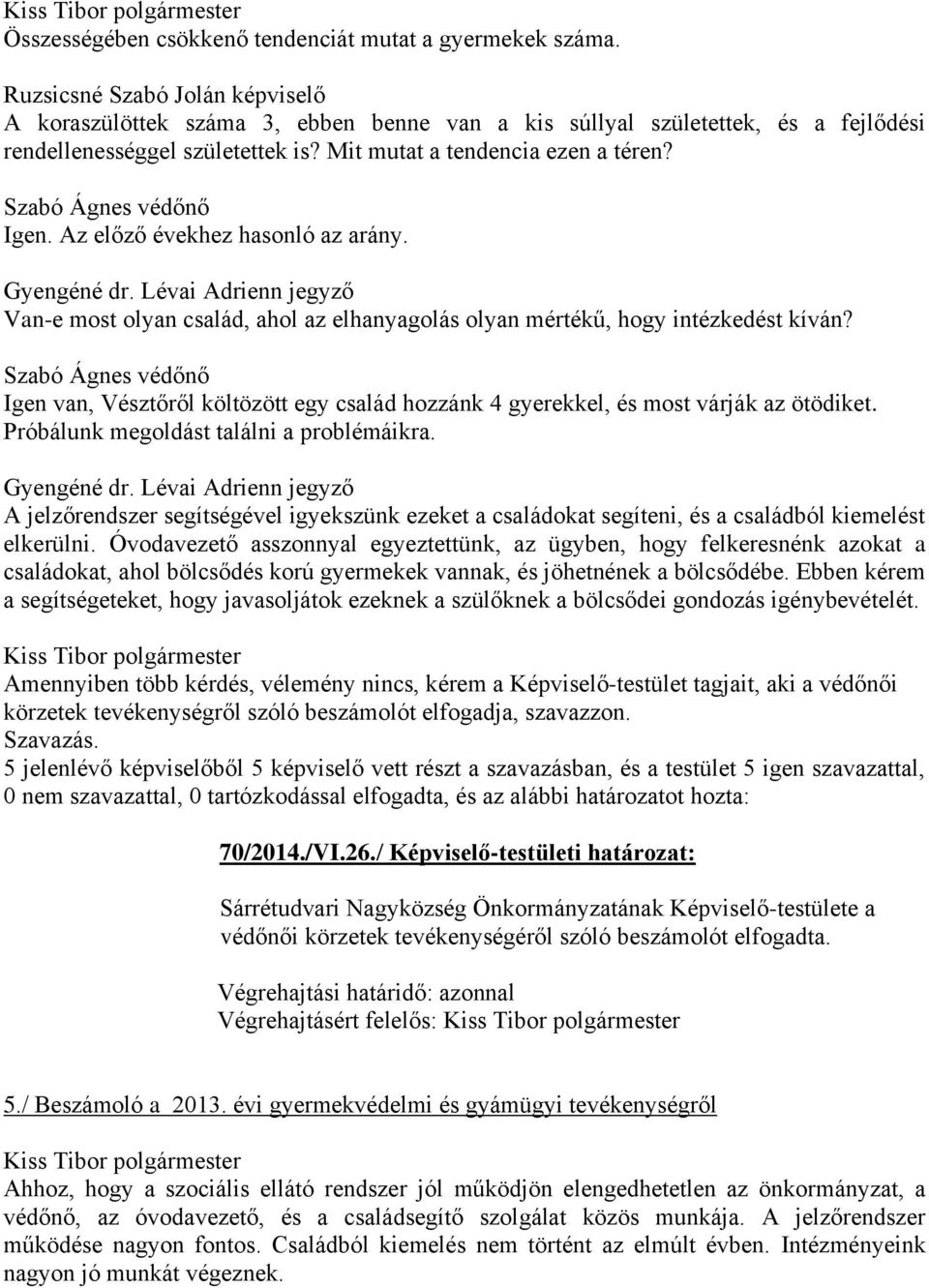 Szabó Ágnes védőnő Igen. Az előző évekhez hasonló az arány. Gyengéné dr. Lévai Adrienn jegyző Van-e most olyan család, ahol az elhanyagolás olyan mértékű, hogy intézkedést kíván?