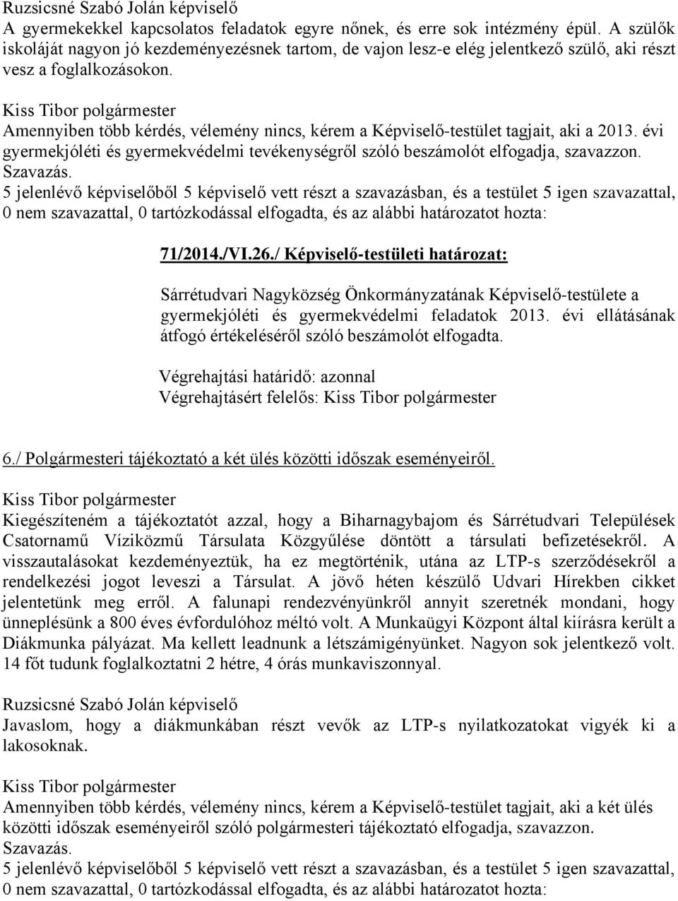 Amennyiben több kérdés, vélemény nincs, kérem a Képviselő-testület tagjait, aki a 2013. évi gyermekjóléti és gyermekvédelmi tevékenységről szóló beszámolót elfogadja, szavazzon.