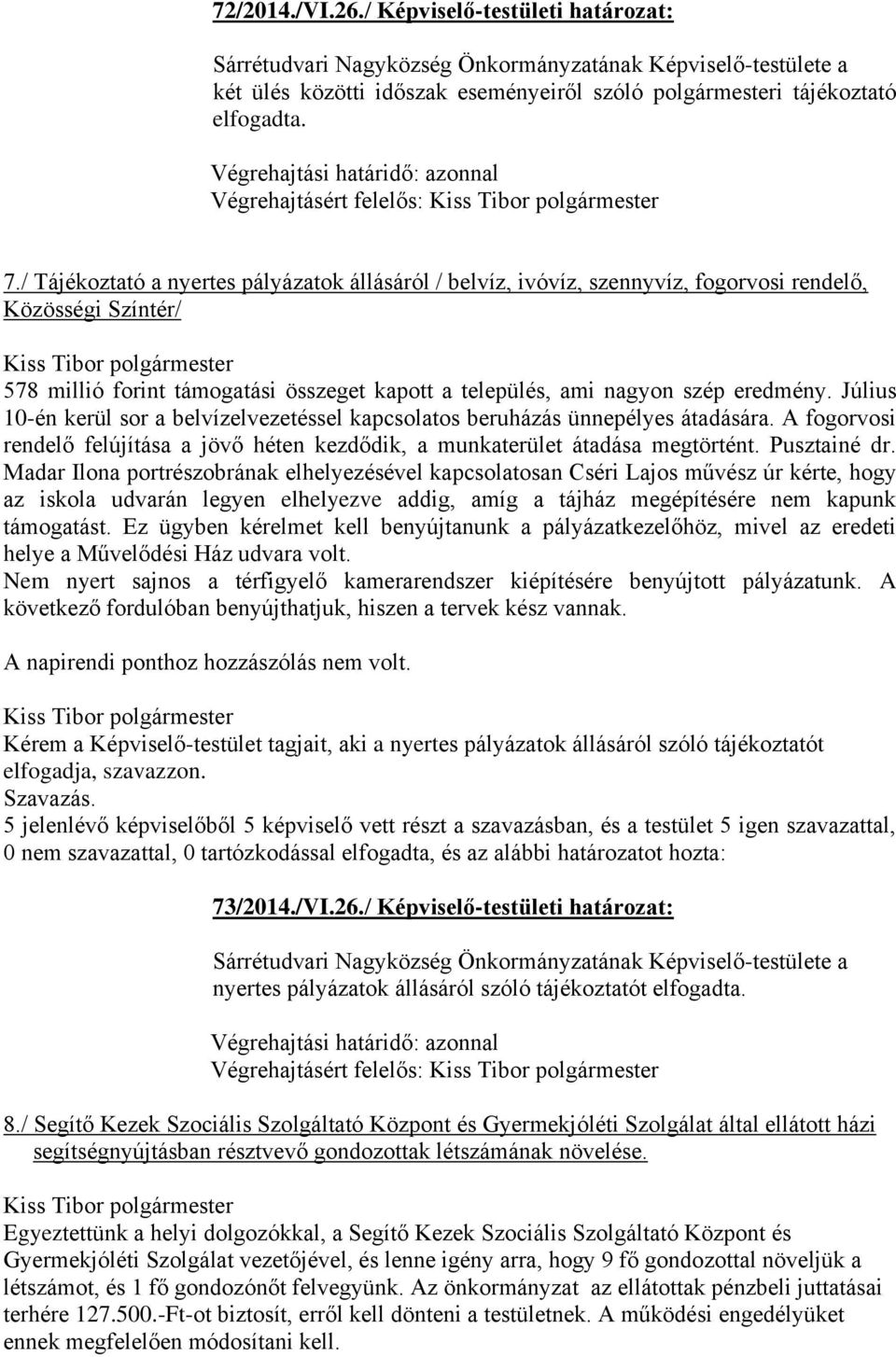 Július 10-én kerül sor a belvízelvezetéssel kapcsolatos beruházás ünnepélyes átadására. A fogorvosi rendelő felújítása a jövő héten kezdődik, a munkaterület átadása megtörtént. Pusztainé dr.