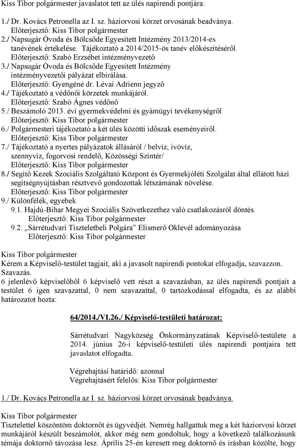 / Napsugár Óvoda és Bölcsőde Egyesített Intézmény intézményvezetői pályázat elbírálása. Előterjesztő: Gyengéné dr. Lévai Adrienn jegyző 4./ Tájékoztató a védőnői körzetek munkájáról.