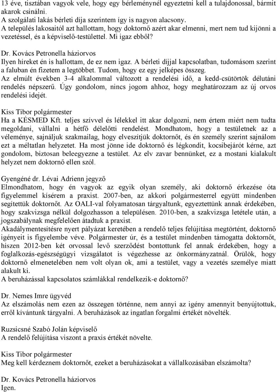 Kovács Petronella háziorvos Ilyen híreket én is hallottam, de ez nem igaz. A bérleti díjjal kapcsolatban, tudomásom szerint a faluban én fizetem a legtöbbet. Tudom, hogy ez egy jelképes összeg.