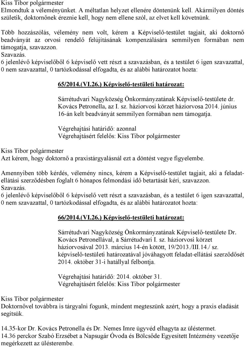 6 jelenlévő képviselőből 6 képviselő vett részt a szavazásban, és a testület 6 igen szavazattal, 65/2014.(VI.26.