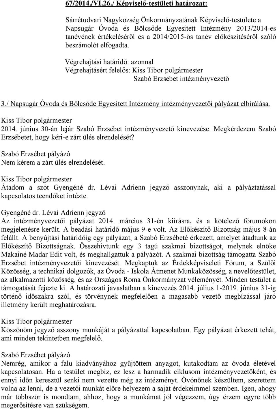 június 30-án lejár Szabó Erzsébet intézményvezető kinevezése. Megkérdezem Szabó Erzsébetet, hogy kéri-e zárt ülés elrendelését? Szabó Erzsébet pályázó Nem kérem a zárt ülés elrendelését.