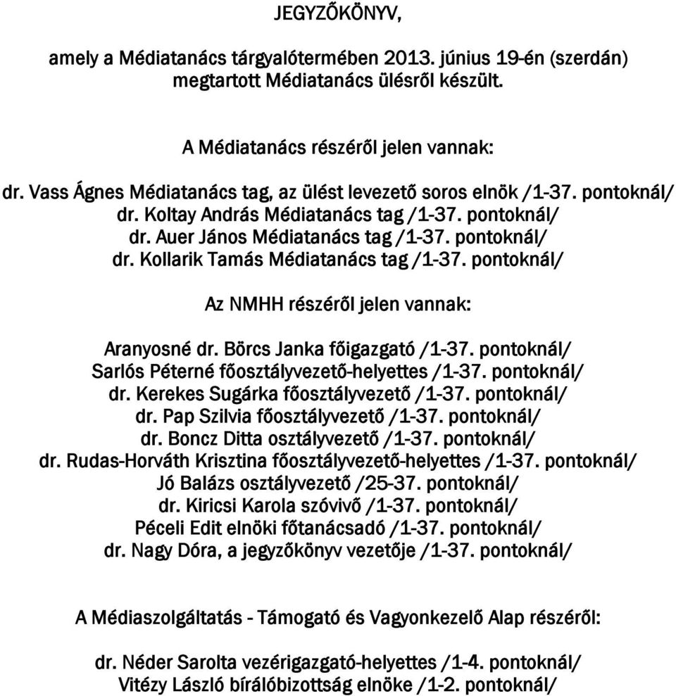 pontoknál/ Az NMHH részéről jelen vannak: Aranyosné dr. Börcs Janka főigazgató /1-37. pontoknál/ Sarlós Péterné főosztályvezető-helyettes /1-37. pontoknál/ dr. Kerekes Sugárka főosztályvezető /1-37.