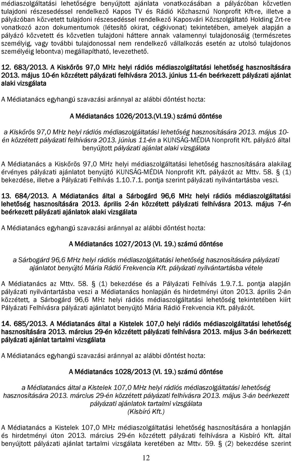 közvetlen tulajdoni háttere annak valamennyi tulajdonosáig (természetes személyig, vagy további tulajdonossal nem rendelkező vállalkozás esetén az utolsó tulajdonos személyéig lebontva)