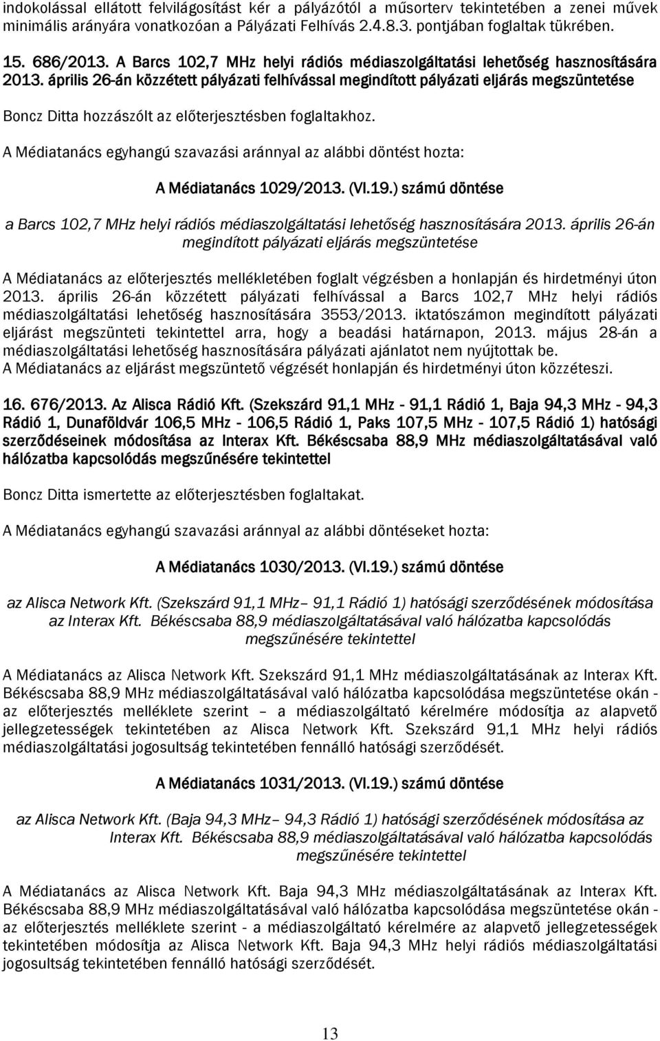 április 26-án közzétett pályázati felhívással megindított pályázati eljárás megszüntetése Boncz Ditta hozzászólt az előterjesztésben foglaltakhoz. A Médiatanács 1029/2013. (VI.19.