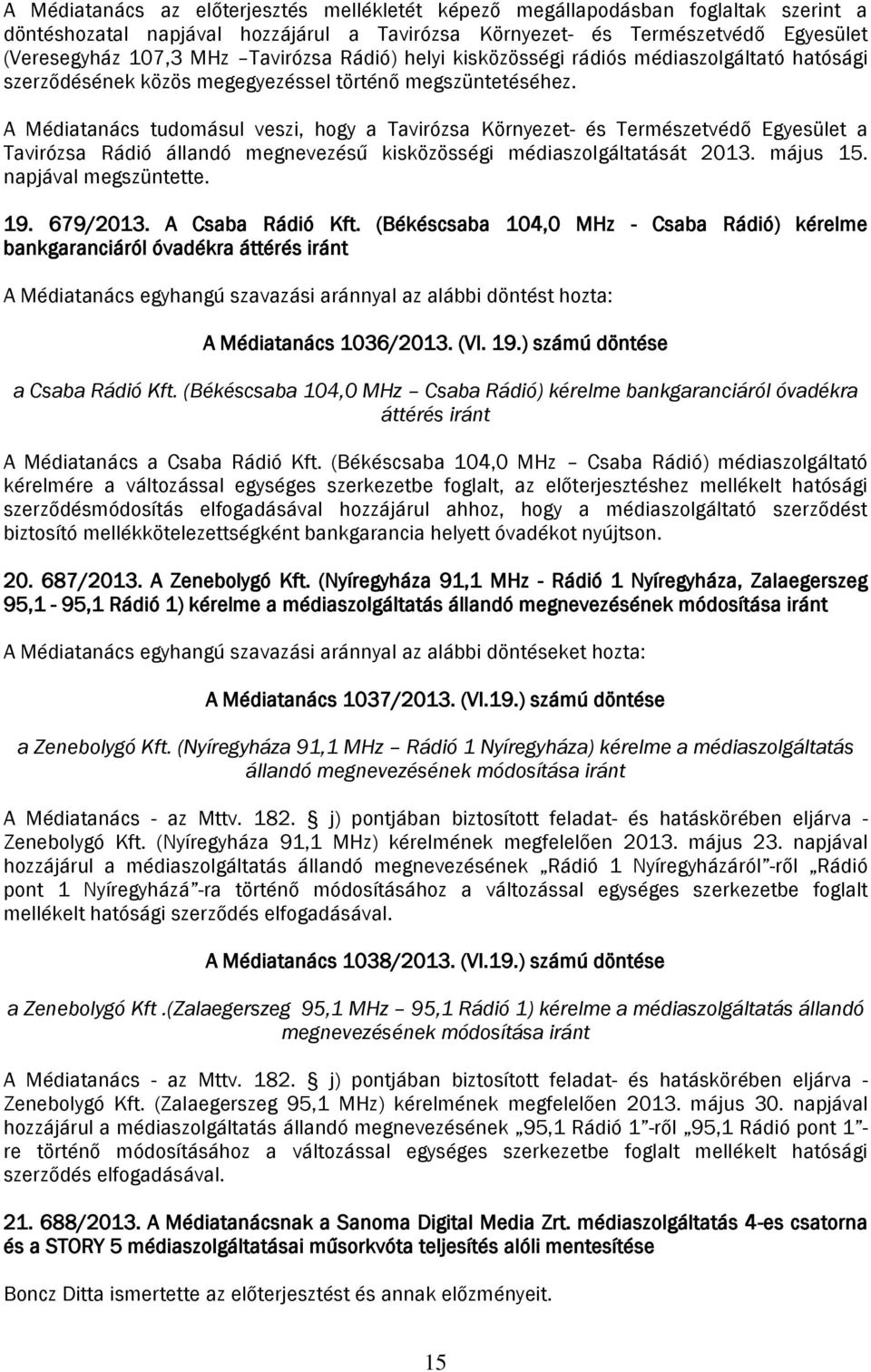 A Médiatanács tudomásul veszi, hogy a Tavirózsa Környezet- és Természetvédő Egyesület a Tavirózsa Rádió állandó megnevezésű kisközösségi médiaszolgáltatását 2013. május 15. napjával megszüntette. 19.