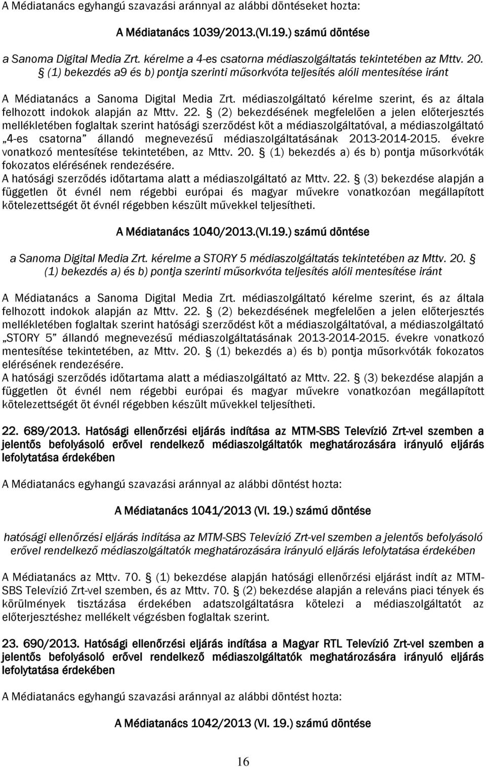 médiaszolgáltató kérelme szerint, és az általa felhozott indokok alapján az Mttv. 22.