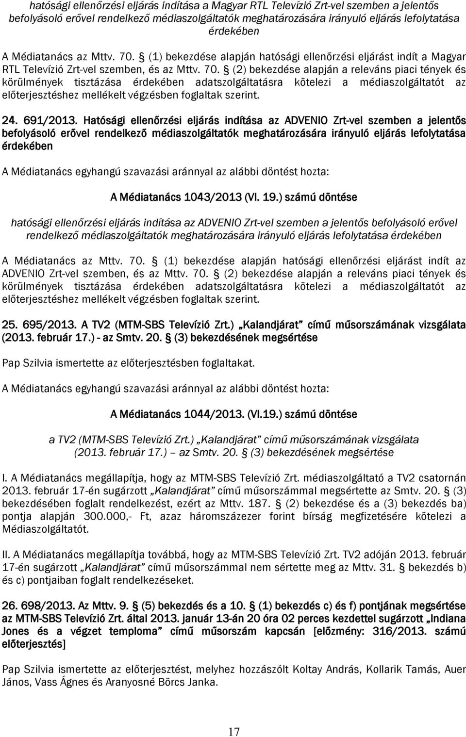 (1) bekezdése alapján hatósági ellenőrzési eljárást indít a Magyar RTL Televízió Zrt-vel szemben, és az Mttv. 70.