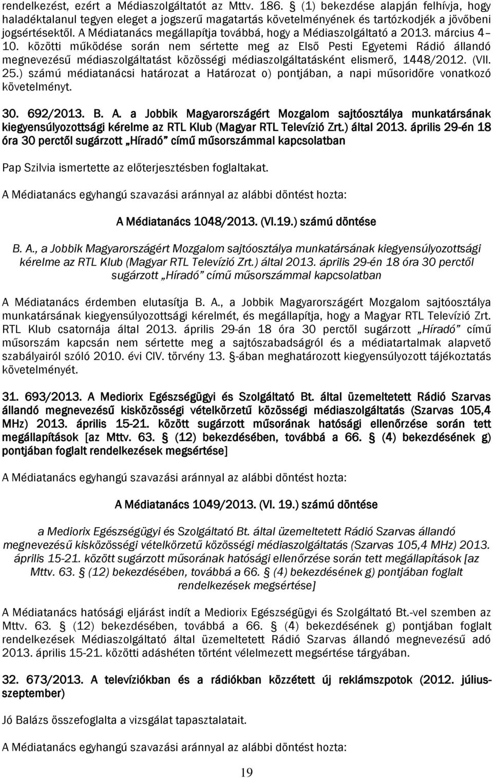 közötti működése során nem sértette meg az Első Pesti Egyetemi Rádió állandó megnevezésű médiaszolgáltatást közösségi médiaszolgáltatásként elismerő, 1448/2012. (VII. 25.