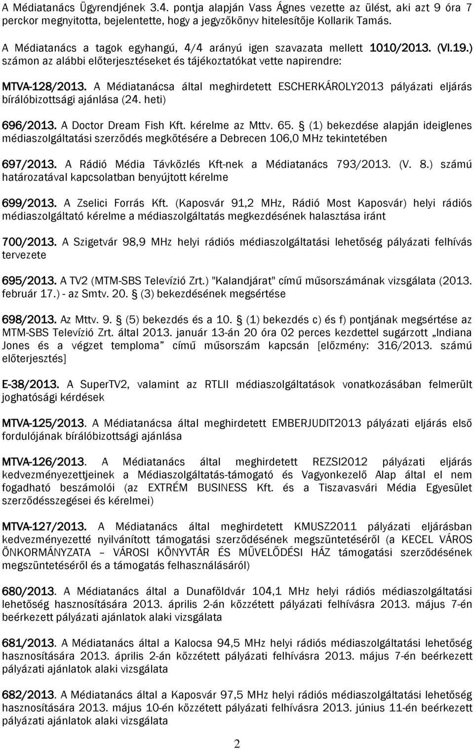 A Médiatanácsa által meghirdetett ESCHERKÁROLY2013 pályázati eljárás bírálóbizottsági ajánlása (24. heti) 696/2013. A Doctor Dream Fish Kft. kérelme az Mttv. 65.